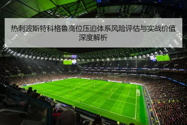 热刺波斯特科格鲁高位压迫体系风险评估与实战价值深度解析（kaiyun）