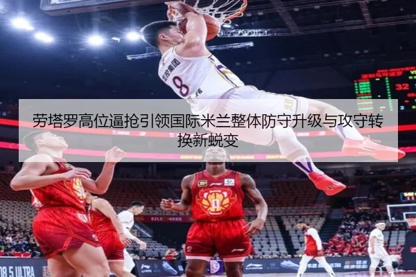 劳塔罗高位逼抢引领国际米兰整体防守升级与攻守转换新蜕变 | kaiyun