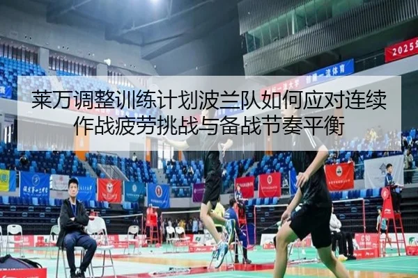莱万调整训练计划波兰队如何应对连续作战疲劳挑战与备战节奏平衡（kaiyun）